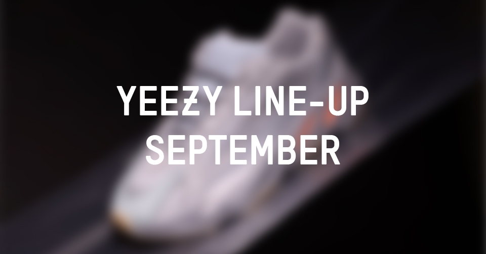 Deze complete Yeezy line up voor september mag je niet mislopen